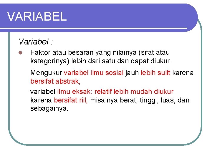 VARIABEL Variabel : l Faktor atau besaran yang nilainya (sifat atau kategorinya) lebih dari