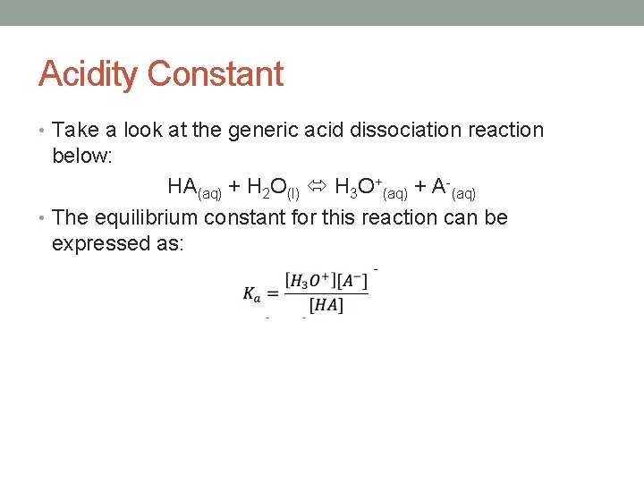 Acidity Constant • Take a look at the generic acid dissociation reaction below: HA(aq)