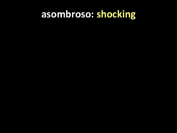 asombroso: shocking 