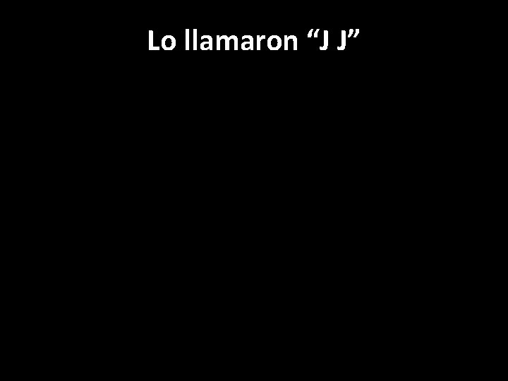 Lo llamaron “J J” 