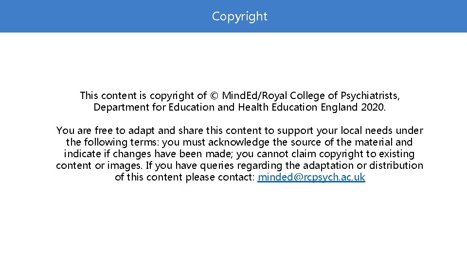 Copyright This content is copyright of © Mind. Ed/Royal College of Psychiatrists, Department for