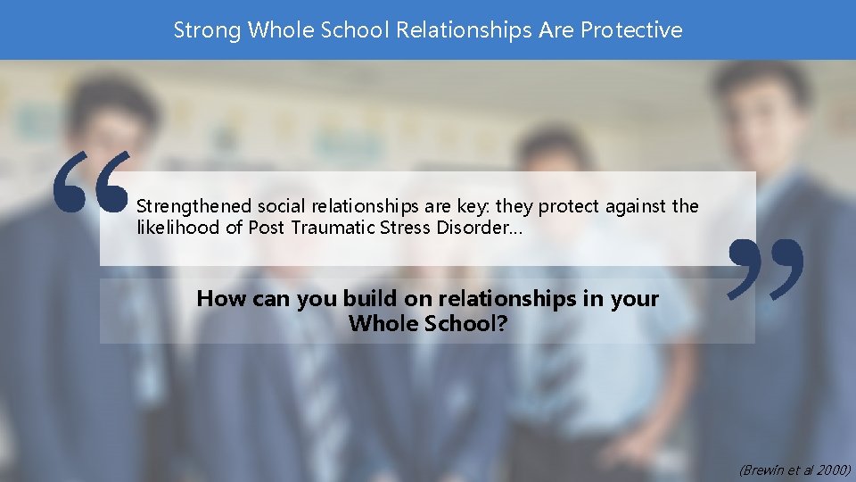 Strong Whole School Relationships Are Protective Strengthened social relationships are key: they protect against