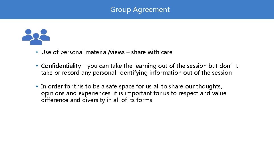 Group Agreement • Use of personal material/views – share with care • Confidentiality –
