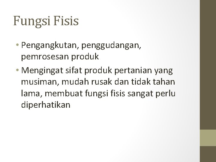 Fungsi Fisis • Pengangkutan, penggudangan, pemrosesan produk • Mengingat sifat produk pertanian yang musiman,