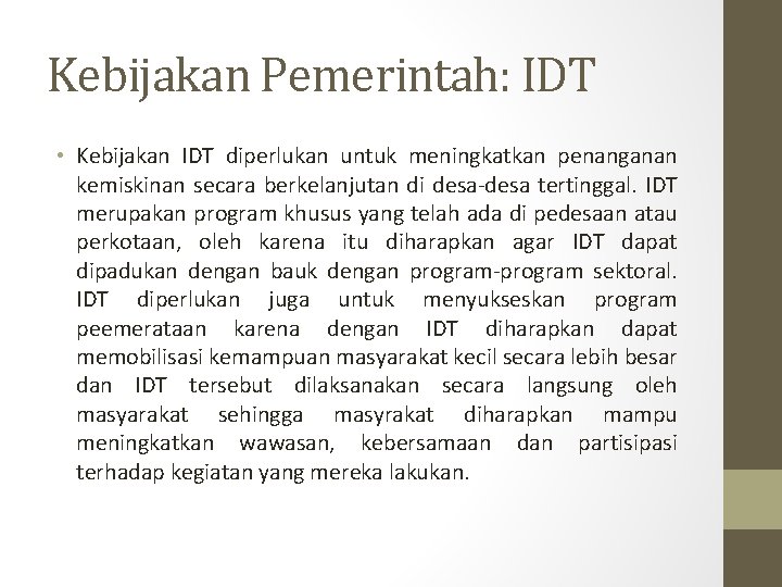 Kebijakan Pemerintah: IDT • Kebijakan IDT diperlukan untuk meningkatkan penanganan kemiskinan secara berkelanjutan di