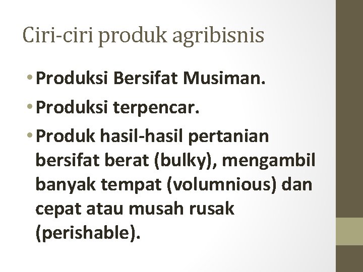 Ciri-ciri produk agribisnis • Produksi Bersifat Musiman. • Produksi terpencar. • Produk hasil-hasil pertanian