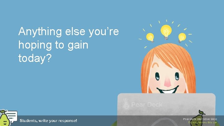 Anything else you’re hoping to gain today? 