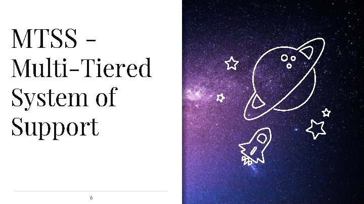 MTSS - Multi-Tiered System of Support 6 