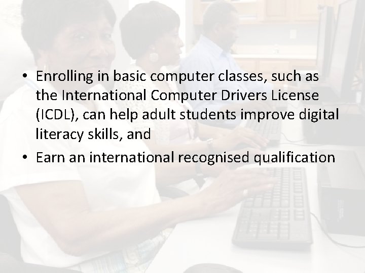  • Enrolling in basic computer classes, such as the International Computer Drivers License