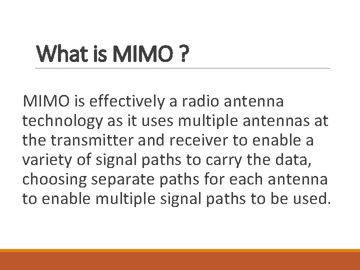 What is MIMO ? MIMO is effectively a radio antenna technology as it uses
