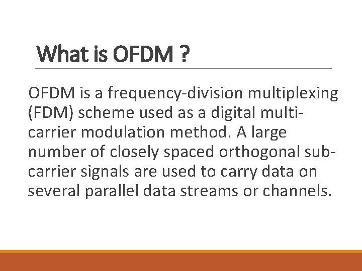 What is OFDM ? OFDM is a frequency-division multiplexing (FDM) scheme used as a