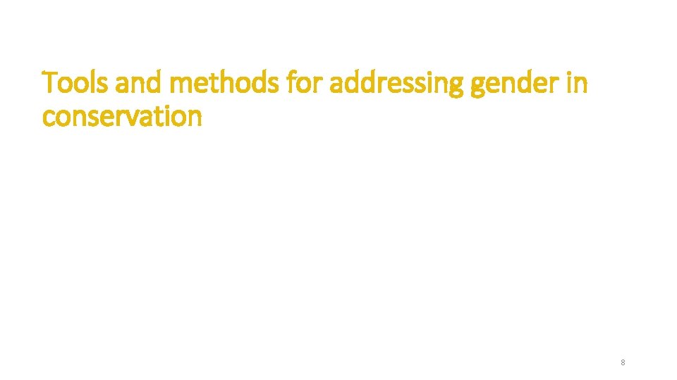Tools and methods for addressing gender in conservation 8 Tools and methods for addressing gender in conservation 8