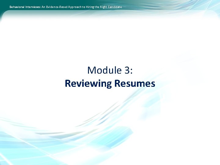 Behavioral Interviews: An Evidence-Based Approach to Hiring the Right Candidate Module 3: Reviewing Resumes