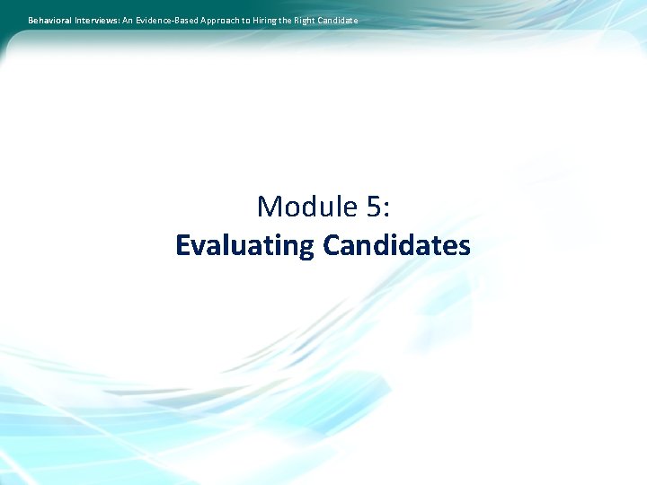 Behavioral Interviews: An Evidence-Based Approach to Hiring the Right Candidate Module 5: Evaluating Candidates