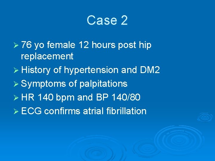 Case 2 Ø 76 yo female 12 hours post hip replacement Ø History of