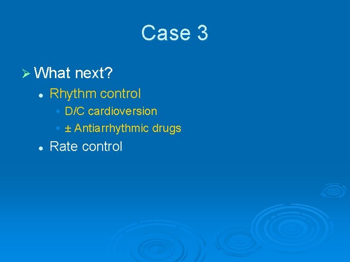 Case 3 Ø What next? l Rhythm control • D/C cardioversion • ± Antiarrhythmic