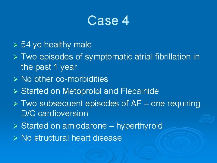 Case 4 54 yo healthy male Ø Two episodes of symptomatic atrial fibrillation in