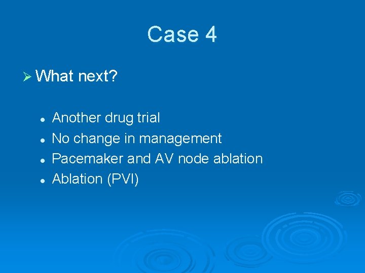 Case 4 Ø What next? l l Another drug trial No change in management