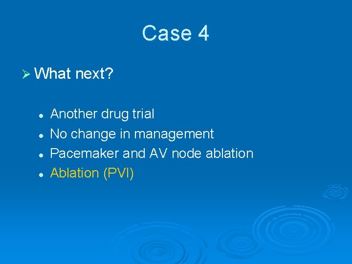 Case 4 Ø What next? l l Another drug trial No change in management