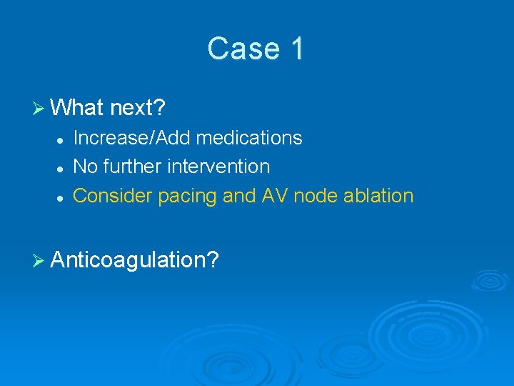 Case 1 Ø What next? l l l Increase/Add medications No further intervention Consider