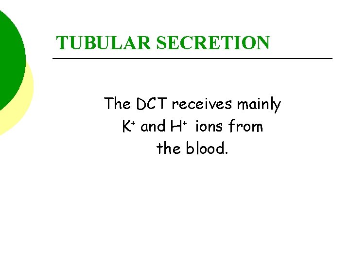 TUBULAR SECRETION The DCT receives mainly K+ and H+ ions from the blood. 