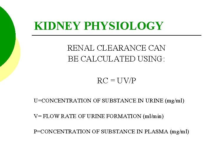 KIDNEY PHYSIOLOGY RENAL CLEARANCE CAN BE CALCULATED USING: RC = UV/P U=CONCENTRATION OF SUBSTANCE