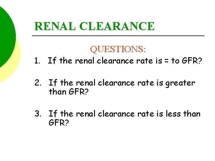 RENAL CLEARANCE QUESTIONS: 1. If the renal clearance rate is = to GFR? 2.
