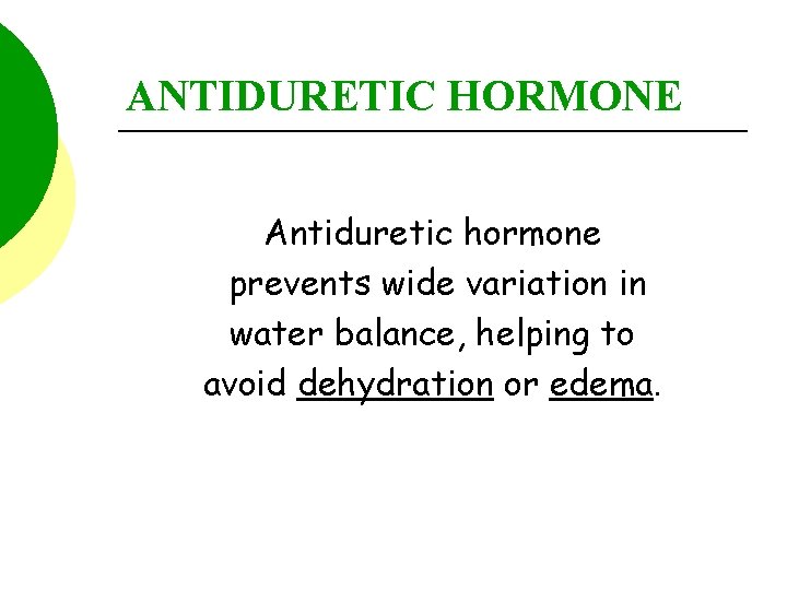 ANTIDURETIC HORMONE Antiduretic hormone prevents wide variation in water balance, helping to avoid dehydration