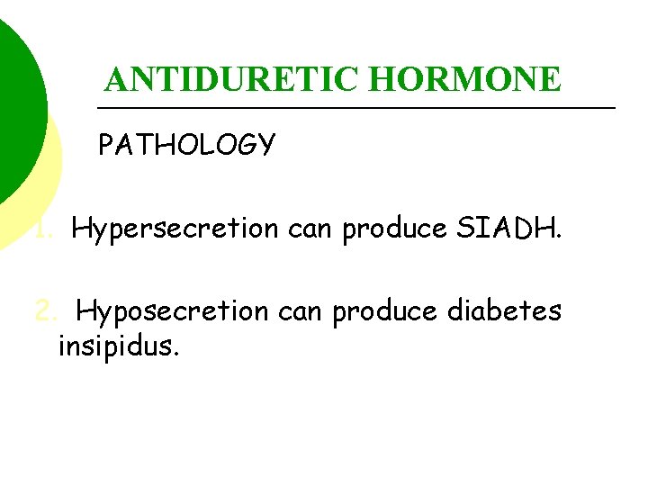 ANTIDURETIC HORMONE PATHOLOGY 1. Hypersecretion can produce SIADH. 2. Hyposecretion can produce diabetes insipidus.