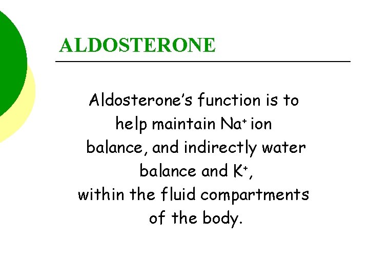 ALDOSTERONE Aldosterone’s function is to help maintain Na+ ion balance, and indirectly water balance