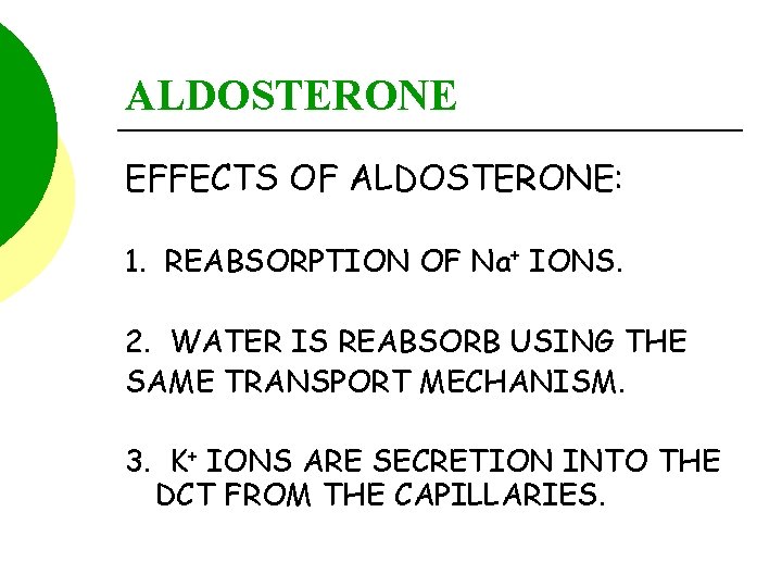 ALDOSTERONE EFFECTS OF ALDOSTERONE: 1. REABSORPTION OF Na+ IONS. 2. WATER IS REABSORB USING
