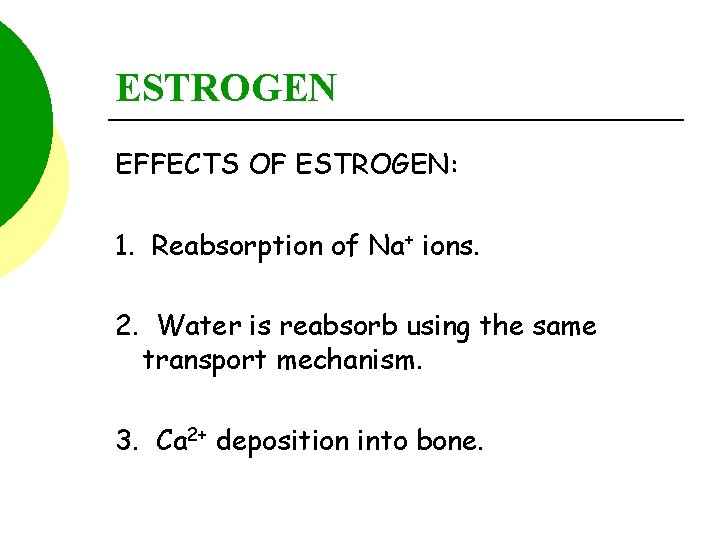 ESTROGEN EFFECTS OF ESTROGEN: 1. Reabsorption of Na+ ions. 2. Water is reabsorb using