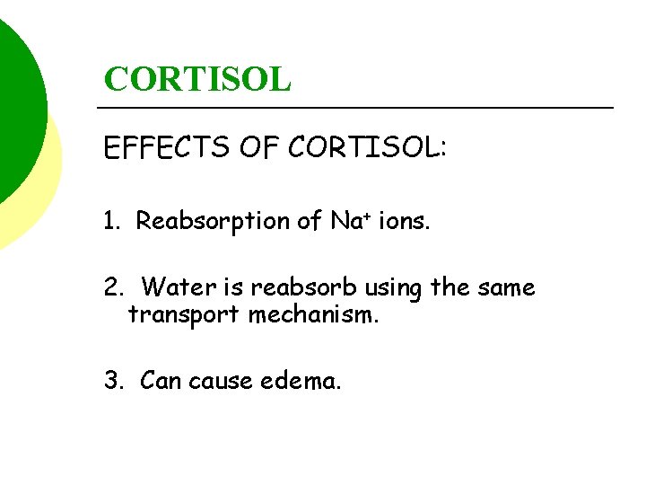 CORTISOL EFFECTS OF CORTISOL: 1. Reabsorption of Na+ ions. 2. Water is reabsorb using