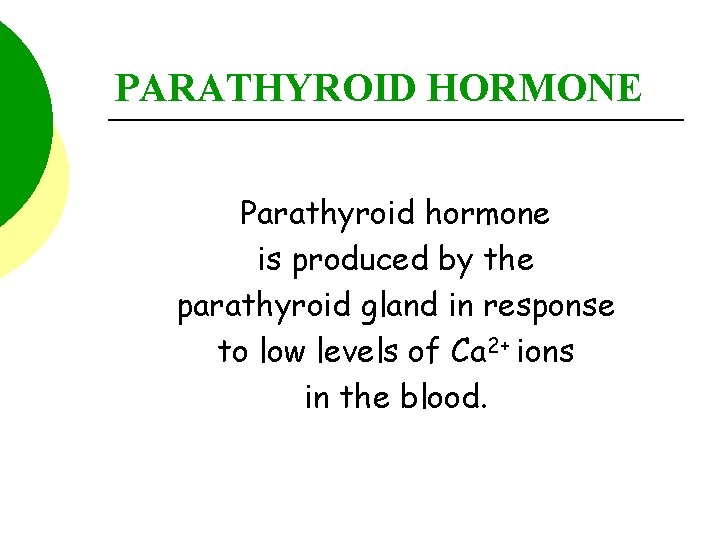 PARATHYROID HORMONE Parathyroid hormone is produced by the parathyroid gland in response to low