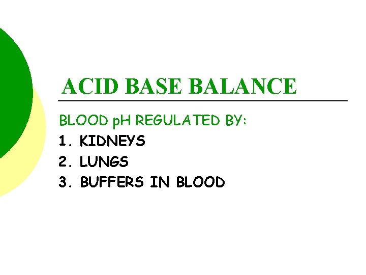 ACID BASE BALANCE BLOOD p. H REGULATED BY: 1. KIDNEYS 2. LUNGS 3. BUFFERS