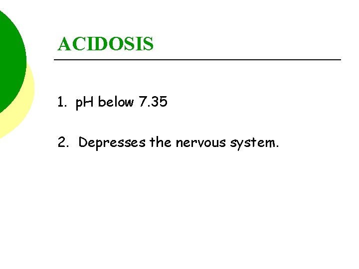 ACIDOSIS 1. p. H below 7. 35 2. Depresses the nervous system. 