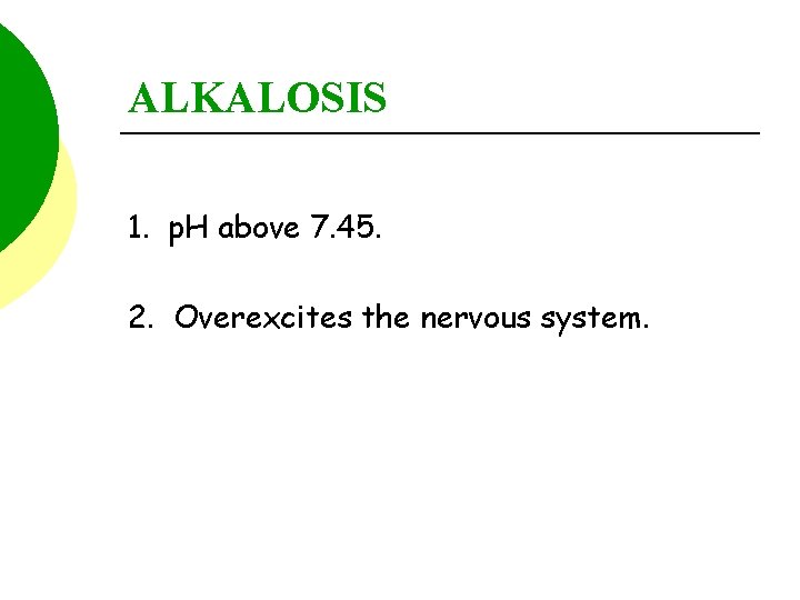 ALKALOSIS 1. p. H above 7. 45. 2. Overexcites the nervous system. 