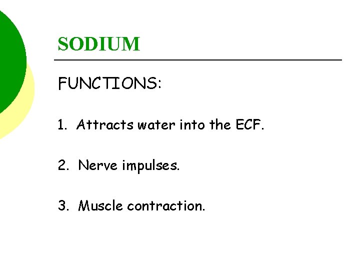 SODIUM FUNCTIONS: 1. Attracts water into the ECF. 2. Nerve impulses. 3. Muscle contraction.