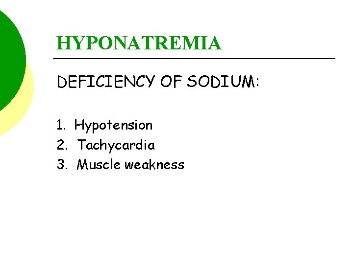 HYPONATREMIA DEFICIENCY OF SODIUM: 1. Hypotension 2. Tachycardia 3. Muscle weakness 