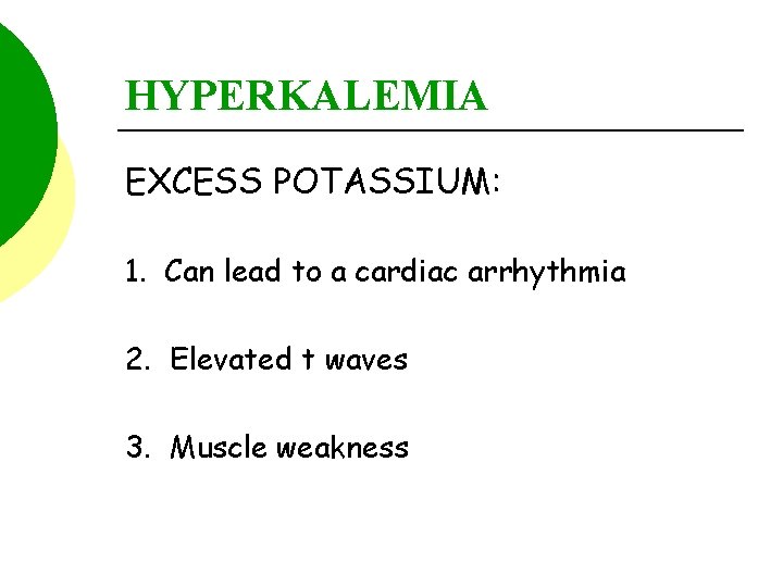 HYPERKALEMIA EXCESS POTASSIUM: 1. Can lead to a cardiac arrhythmia 2. Elevated t waves