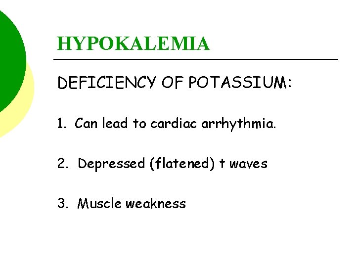 HYPOKALEMIA DEFICIENCY OF POTASSIUM: 1. Can lead to cardiac arrhythmia. 2. Depressed (flatened) t