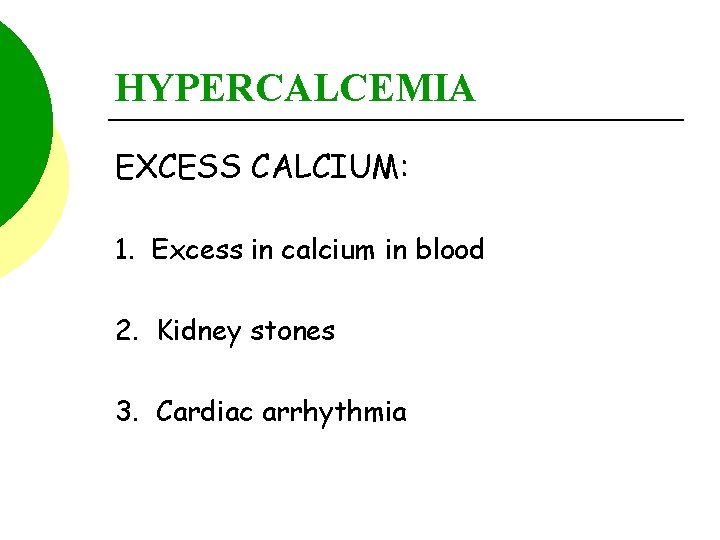 HYPERCALCEMIA EXCESS CALCIUM: 1. Excess in calcium in blood 2. Kidney stones 3. Cardiac