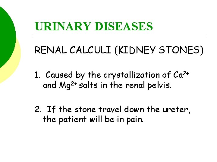 URINARY DISEASES RENAL CALCULI (KIDNEY STONES) 1. Caused by the crystallization of Ca 2+