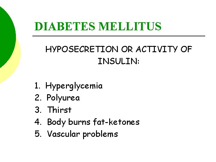 DIABETES MELLITUS HYPOSECRETION OR ACTIVITY OF INSULIN: 1. 2. 3. 4. 5. Hyperglycemia Polyurea