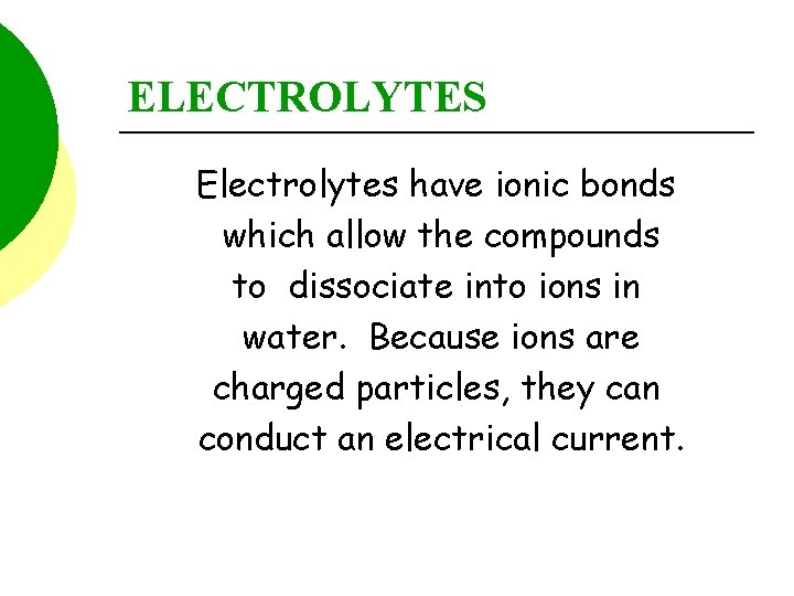 ELECTROLYTES Electrolytes have ionic bonds which allow the compounds to dissociate into ions in