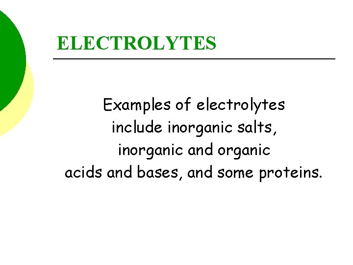 ELECTROLYTES Examples of electrolytes include inorganic salts, inorganic and organic acids and bases, and