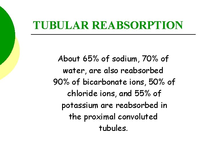 TUBULAR REABSORPTION About 65% of sodium, 70% of water, are also reabsorbed 90% of