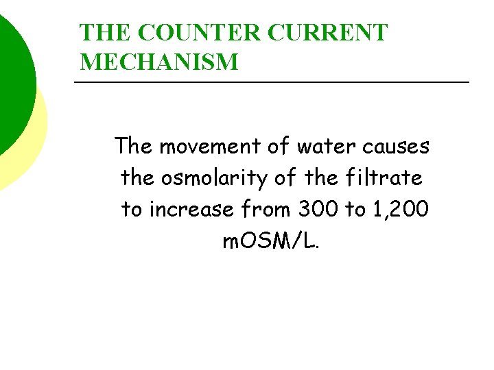 THE COUNTER CURRENT MECHANISM The movement of water causes the osmolarity of the filtrate