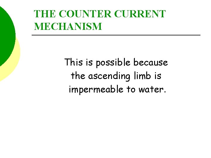 THE COUNTER CURRENT MECHANISM This is possible because the ascending limb is impermeable to