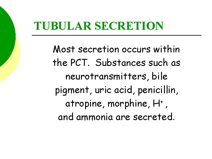 TUBULAR SECRETION Most secretion occurs within the PCT. Substances such as neurotransmitters, bile pigment,